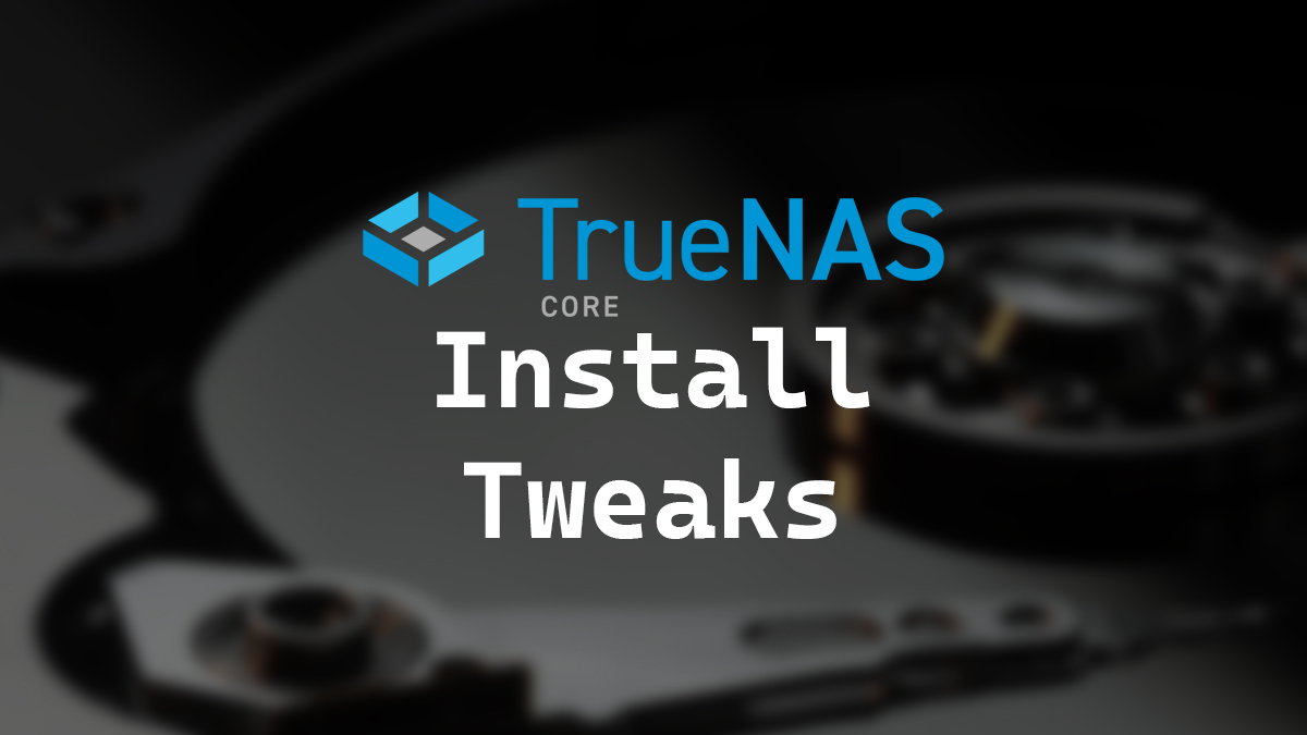 TrueNAS Install Tweaks